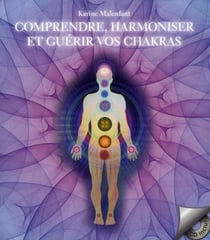 Comprendre, harmoniser et guérir vos chakras