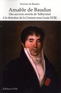 Amable de Baudus - des services secrets de Talleyrand à la direction de la censure sous Louis XVIII