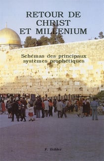 Retour de christ et millenium : schémas des principaux systèmes prophétiques