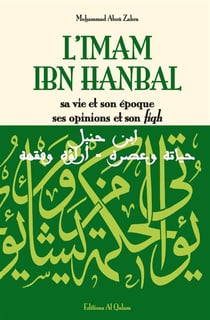 L'imam Ibn Hanbal - sa vie et son époque ses opinions et son fiqh
