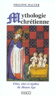 Mythologie chretienne - fetes, rites et mythes du moyen age