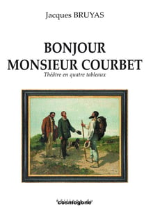 Bonjour monsieur Courbet - théâtre en quatre tableaux