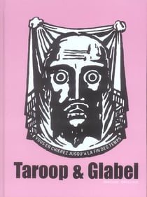 Taroop & Glabel - Vous en chierez jusqu'à la fin des temps : Monographie