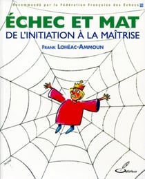 Échec et mat : de l'initiation à la maîtrise - les secrets des pros révélés