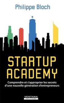 Startup academy - comprendre et s'approprier les secrets d'une nouvelle génération d'entrepreneurs