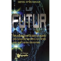 Le futur - révélations scientifiques, des bouleversements extrêmes, des prochaines décennies