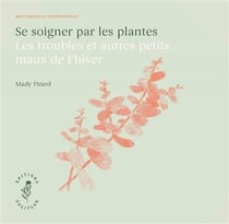 Se soigner par les plantes - les troubles et autres petits maux de l'hiver