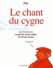 Le chant du cygne Tome 1 : le féminisme vu par les vieux mâles en fin de course