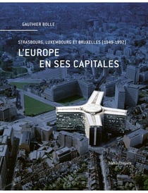 L'Europe et ses capitales : Strasbourg, Luxembourg et Bruxelles (1949-1992)
