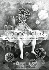 L'Homme naturé : pour en finir avec "l'environnement" : colibris et pélicans