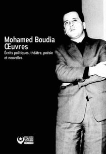 Mohamed Boudia : oeuvres - écrits politiques, théâtre, poésie et nouvelles