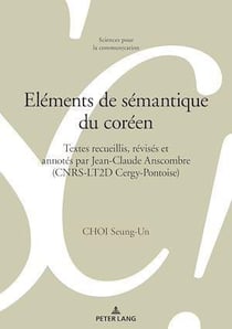 Eléments de sémantique du coréen : Textes recueillis, révisés et annotés par Jean-Claude Anscombre (CNRS-LT2D Cergy-Pontoise)...