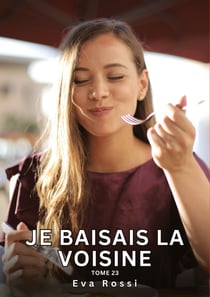 Je baisais la Voisine. Tome 23 : Histoires Érotiques Interdites de Sexe Tabou pour Adultes