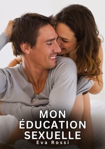 Mon éducation sexuelle : Histoires Érotiques Interdites de Sexe Tabou pour Adultes