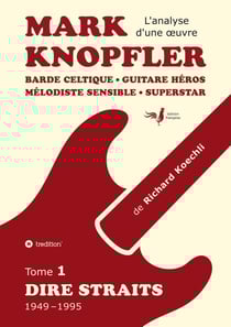 Mark Knopfler (tome 1, Dire Straits) - une fresque bouleversante de 548 pages, édition spéciale française : Barde celtique, guitare héros, mélodiste sensible, superstar - la carrière phénoménale de Mark Knopfler (analyse d'une oeuvre complète)