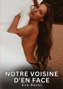 Notre voisine d'en face : Histoires Erotiques de Sexe Explicite Hard pour Adultes - Contes Interdites et Taboues