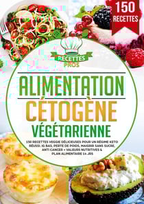 Alimentation cétogène végétarienne : 150 recettes veggie délicieuses pour un régime keto réussi. IG bas, perte de poids, maigrir sans sucre, anti cancer + Valeurs nutritives & Plan alimentaire 14 jrs