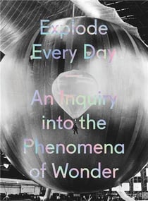 Explode every day an inquiry into the phenomena of wonder