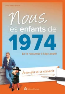 Nous, les enfants de : 1974 : de la naissance à l'âge adulte - à remplir et se souvenir