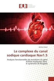 Le complexe du canal sodique cardiaque Nav1.5 : Analyses fonctionnelles de mutations du gène SCN5A impliquées dans le syndrome de Brugada