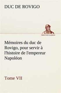 Memoires du duc de rovigo, pour servir a l'histoire de l'empereur napoleon tome vii