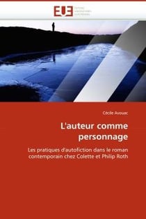 L'auteur comme personnage : Les pratiques d'autofiction dans le roman contemporain chez Colette et Philip Roth