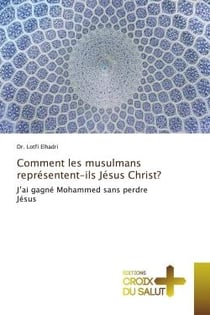 Comment les musulmans représentent-ils Jésus Christ? : J'ai gagné Mohammed sans perdre Jésus