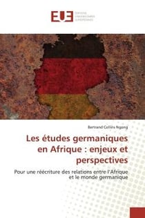 Les études germaniques en Afrique : enjeux et perspectives : Pour une réécriture des relations entre l'Afrique et le monde germanique