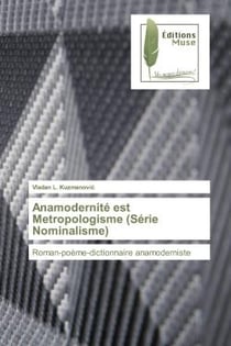 Anamodernité est Metropologisme (Série Nominalisme) : Roman-poème-dictionnaire anamoderniste
