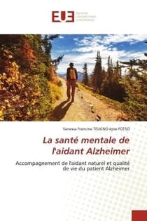 La santé mentale de l'aidant Alzheimer : Accompagnement de l'aidant naturel et qualité de vie du patient Alzheimer
