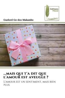 ...mais qui t'a dit que l'amour est aveugle ? : L'amour est un sentiment, mais bien plus.