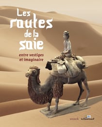 Les routes de la soie : Entre vestiges et imaginaires
