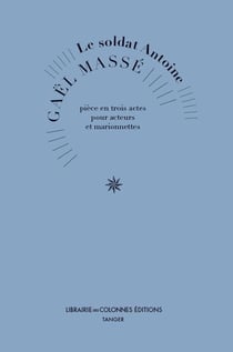 Le soldat Antoine - pièce en trois actes pour acteurs et marionnettes