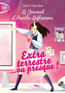Le journal d'Aurélie Laflamme Tome 1 : extraterrestre... ou presque !
