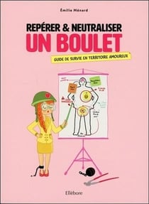 Repérer & neutraliser un boulet : Guide de survie en territoire amoureux