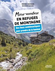 Micro-aventure : En refuges de montagne : Des lieux emblématiques pour prendre de la hauteur