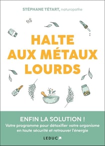 Halte aux metaux lourds : enfin la solution ! votre programme pour détoxifier votre organisme en toute sécurité et retrouver l'énergie