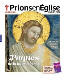Prions en Eglise Hors-Série n.10 : Pâques 2025 : Pâques de la mort à la vie