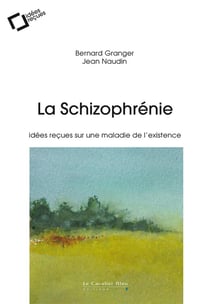 La schizophrénie - idées reçues sur une maladie de l'existence