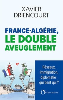 France-Algérie, le double aveuglement : Réseaux immigration, diplomatie, qui tient qui ?