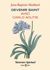 Devenir saint avec Carlo Acutis : Itinéraire spirituel
