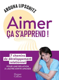 Aimer, ça s'apprend ! 7 chemins de développement relationnel, pour une relation à l'autre enfin apaisée
