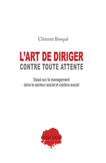 L'art de diriger, contre toutes attentes : essai sur le management en secteur social et medio-social