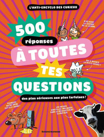 L'anti-encyclo des curieux : 500 réponses à toutes tes questions, des plus sérieuses aux plus farfelues !