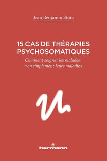 15 cas de thérapies psychosomatiques - comment soigner les malades, non simplement leurs maladies