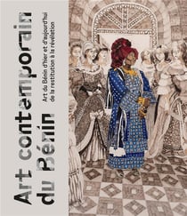 Art contemporain du Bénin : art du Bénin d'hier et d'aujourd'hui, de la restitution à la révélation