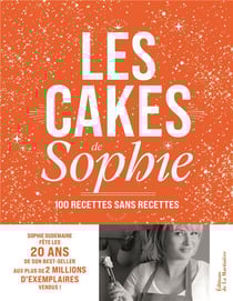 Les cakes de Sophie : 100 recettes sans recettes : 20 ans