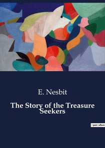 The Story of the Treasure Seekers : A Classic Tale of Adventure and Imagination