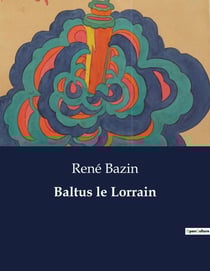 Baltus le Lorrain : Les dilemmes d'un jeune homme face aux bouleversements du XIXe siècle.
