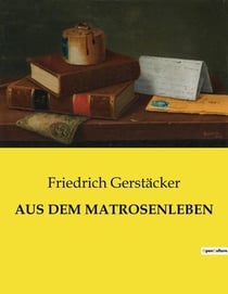 AUS DEM MATROSENLEBEN : Einblicke in das Leben und die Herausforderungen von Seeleuten im 19. Jahrhundert
